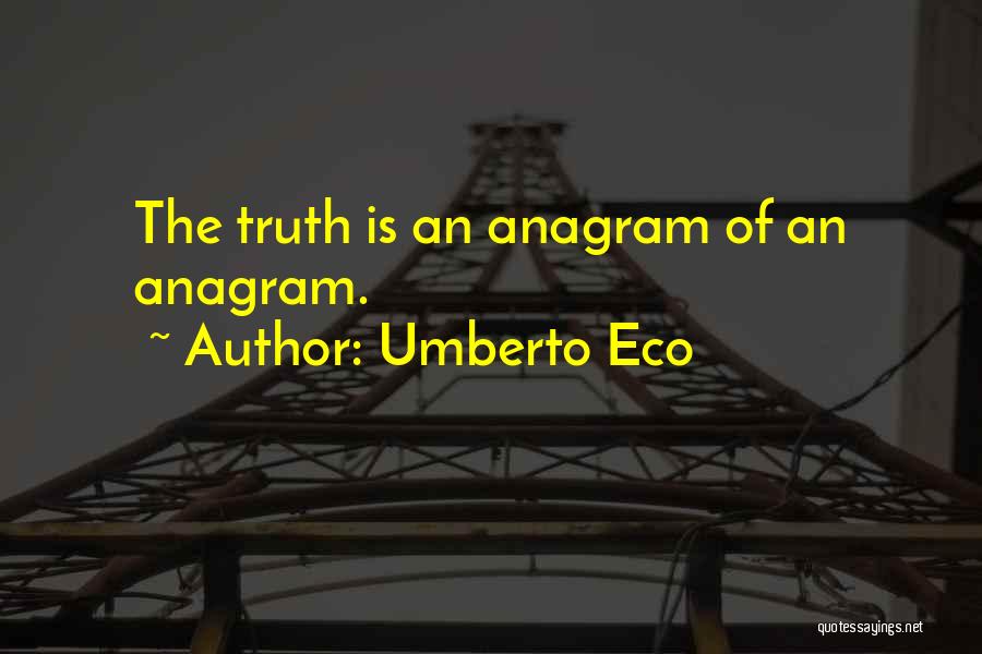 Umberto Eco Quotes: The Truth Is An Anagram Of An Anagram.