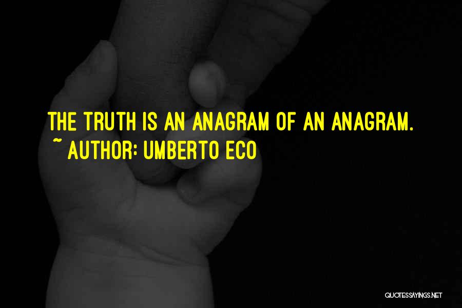 Umberto Eco Quotes: The Truth Is An Anagram Of An Anagram.