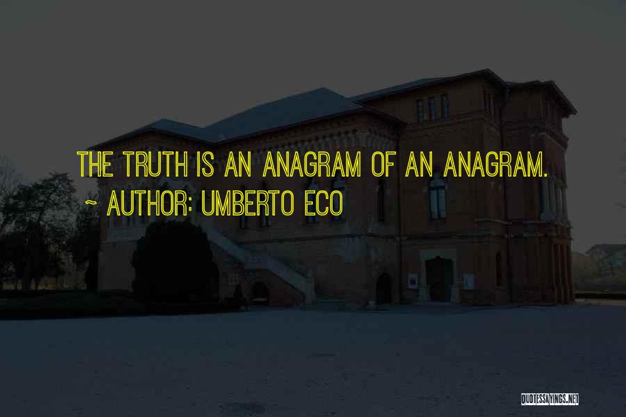 Umberto Eco Quotes: The Truth Is An Anagram Of An Anagram.