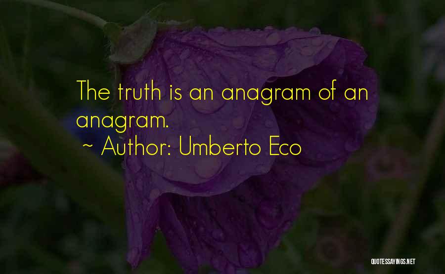 Umberto Eco Quotes: The Truth Is An Anagram Of An Anagram.