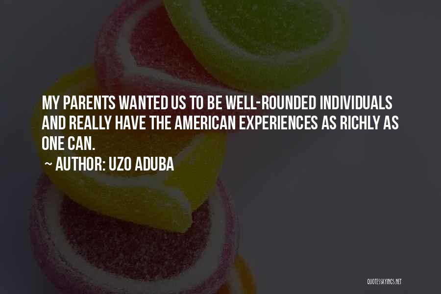 Uzo Aduba Quotes: My Parents Wanted Us To Be Well-rounded Individuals And Really Have The American Experiences As Richly As One Can.