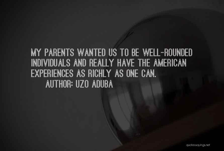 Uzo Aduba Quotes: My Parents Wanted Us To Be Well-rounded Individuals And Really Have The American Experiences As Richly As One Can.