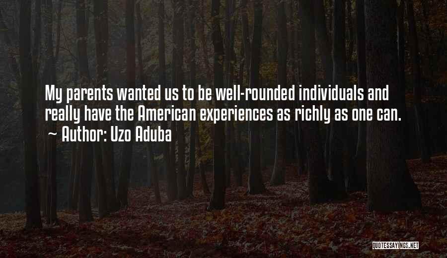 Uzo Aduba Quotes: My Parents Wanted Us To Be Well-rounded Individuals And Really Have The American Experiences As Richly As One Can.