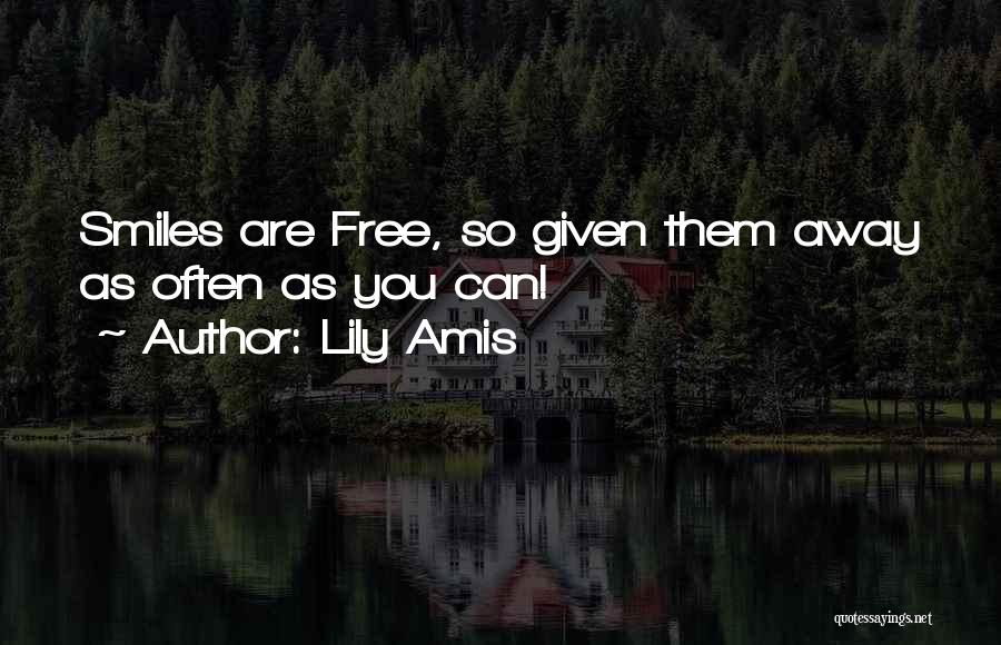 Lily Amis Quotes: Smiles Are Free, So Given Them Away As Often As You Can!