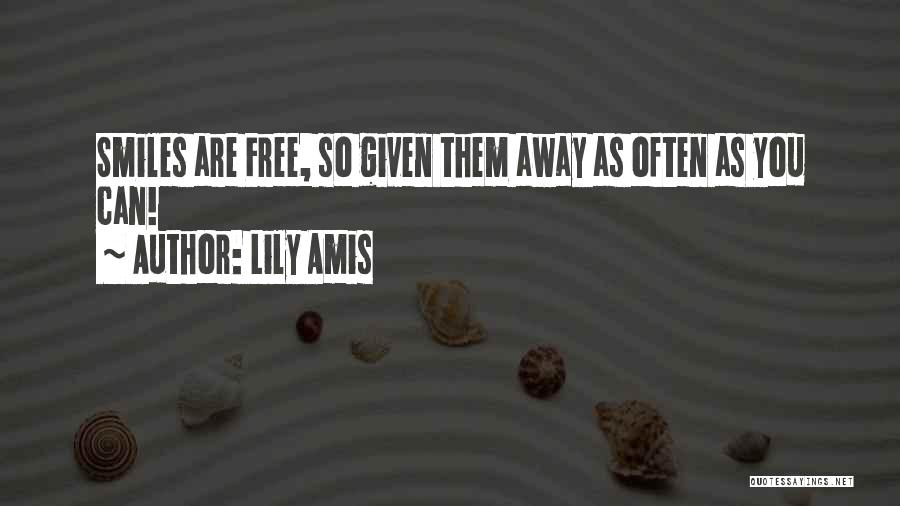 Lily Amis Quotes: Smiles Are Free, So Given Them Away As Often As You Can!