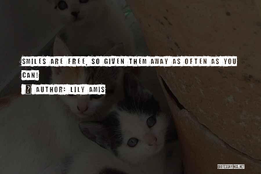 Lily Amis Quotes: Smiles Are Free, So Given Them Away As Often As You Can!