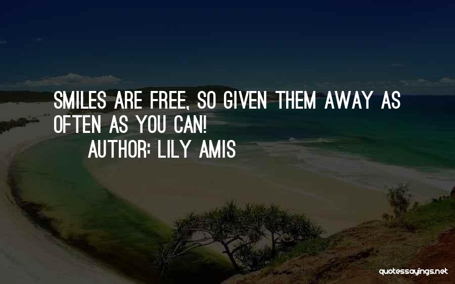 Lily Amis Quotes: Smiles Are Free, So Given Them Away As Often As You Can!