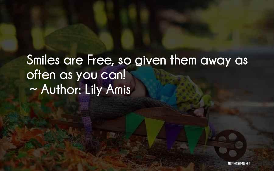 Lily Amis Quotes: Smiles Are Free, So Given Them Away As Often As You Can!