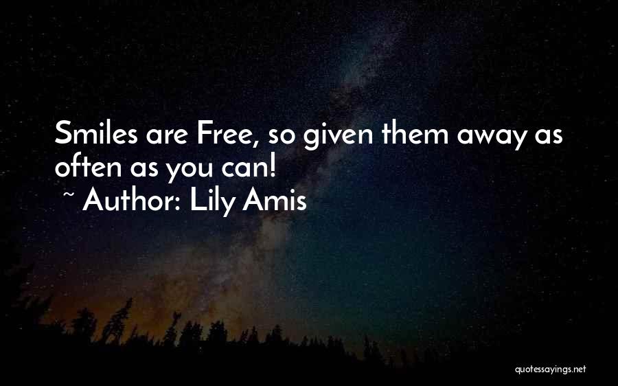 Lily Amis Quotes: Smiles Are Free, So Given Them Away As Often As You Can!