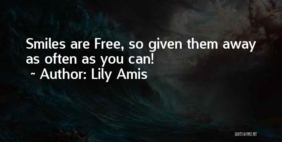 Lily Amis Quotes: Smiles Are Free, So Given Them Away As Often As You Can!