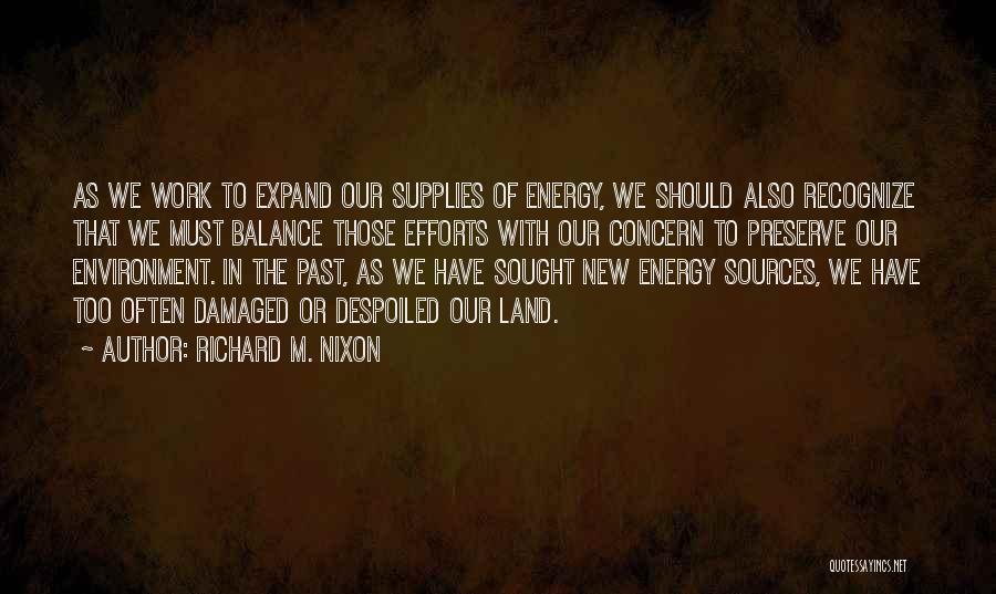 Richard M. Nixon Quotes: As We Work To Expand Our Supplies Of Energy, We Should Also Recognize That We Must Balance Those Efforts With