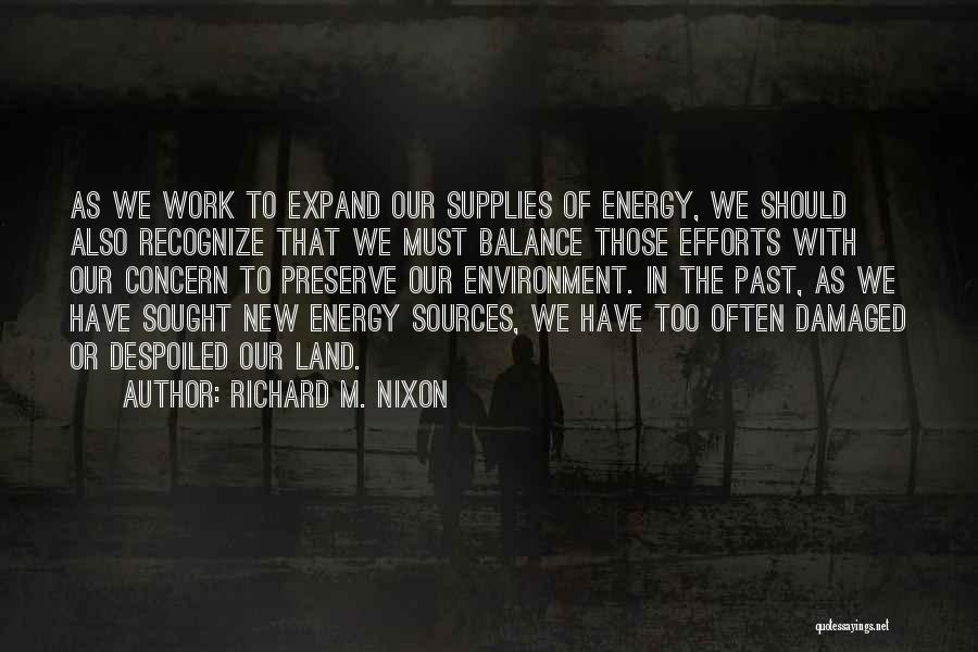 Richard M. Nixon Quotes: As We Work To Expand Our Supplies Of Energy, We Should Also Recognize That We Must Balance Those Efforts With