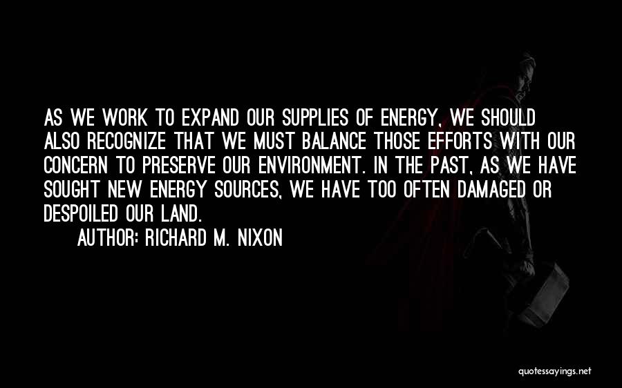 Richard M. Nixon Quotes: As We Work To Expand Our Supplies Of Energy, We Should Also Recognize That We Must Balance Those Efforts With