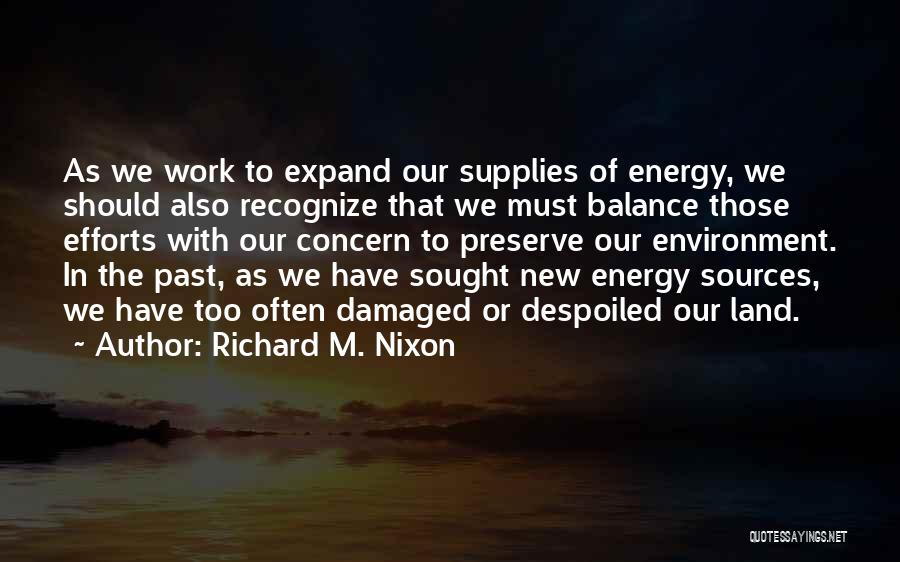 Richard M. Nixon Quotes: As We Work To Expand Our Supplies Of Energy, We Should Also Recognize That We Must Balance Those Efforts With