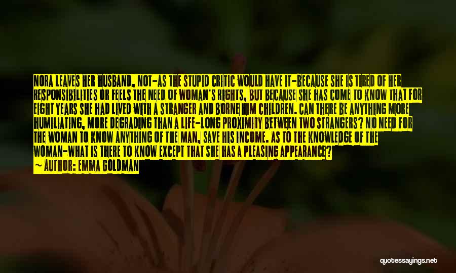 Emma Goldman Quotes: Nora Leaves Her Husband, Not-as The Stupid Critic Would Have It-because She Is Tired Of Her Responsibilities Or Feels The