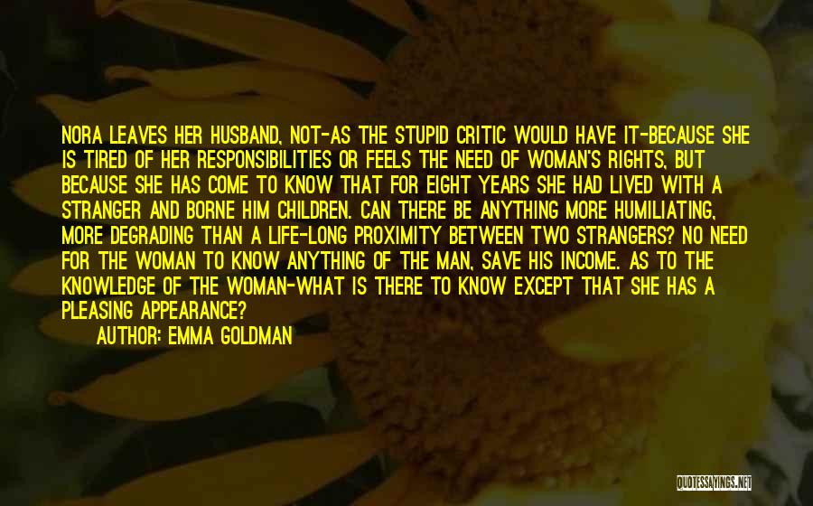 Emma Goldman Quotes: Nora Leaves Her Husband, Not-as The Stupid Critic Would Have It-because She Is Tired Of Her Responsibilities Or Feels The