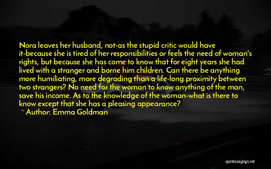 Emma Goldman Quotes: Nora Leaves Her Husband, Not-as The Stupid Critic Would Have It-because She Is Tired Of Her Responsibilities Or Feels The