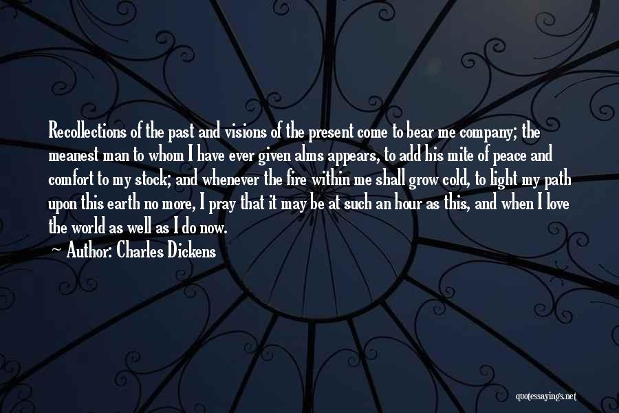 Charles Dickens Quotes: Recollections Of The Past And Visions Of The Present Come To Bear Me Company; The Meanest Man To Whom I