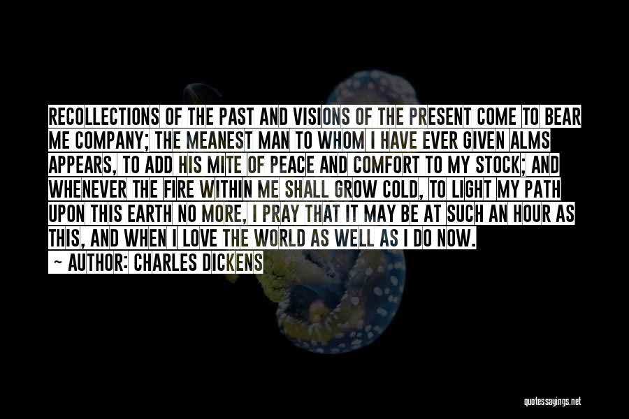 Charles Dickens Quotes: Recollections Of The Past And Visions Of The Present Come To Bear Me Company; The Meanest Man To Whom I