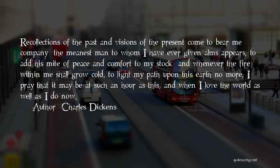 Charles Dickens Quotes: Recollections Of The Past And Visions Of The Present Come To Bear Me Company; The Meanest Man To Whom I