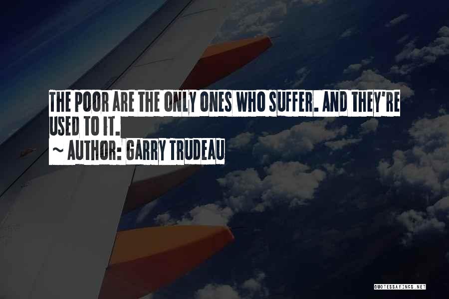 Garry Trudeau Quotes: The Poor Are The Only Ones Who Suffer. And They're Used To It.