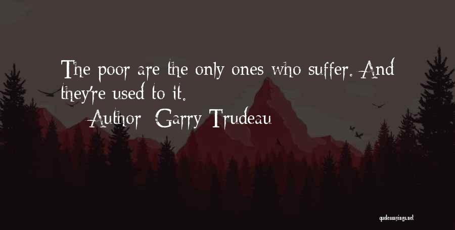 Garry Trudeau Quotes: The Poor Are The Only Ones Who Suffer. And They're Used To It.