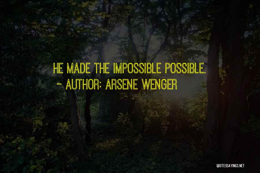 Arsene Wenger Quotes: He Made The Impossible Possible.