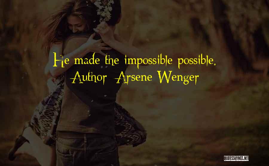 Arsene Wenger Quotes: He Made The Impossible Possible.