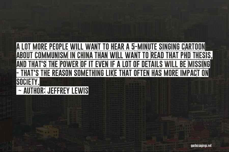 Jeffrey Lewis Quotes: A Lot More People Will Want To Hear A 5-minute Singing Cartoon About Communism In China Than Will Want To