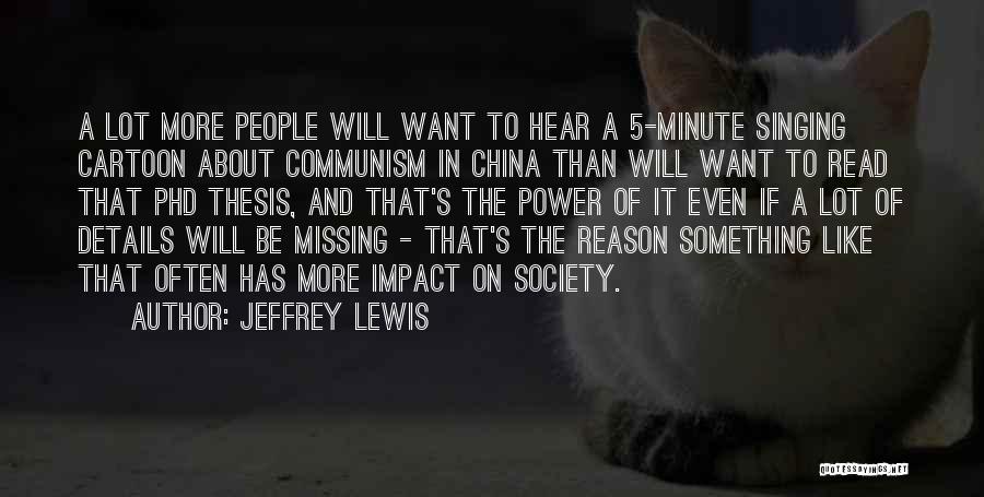Jeffrey Lewis Quotes: A Lot More People Will Want To Hear A 5-minute Singing Cartoon About Communism In China Than Will Want To