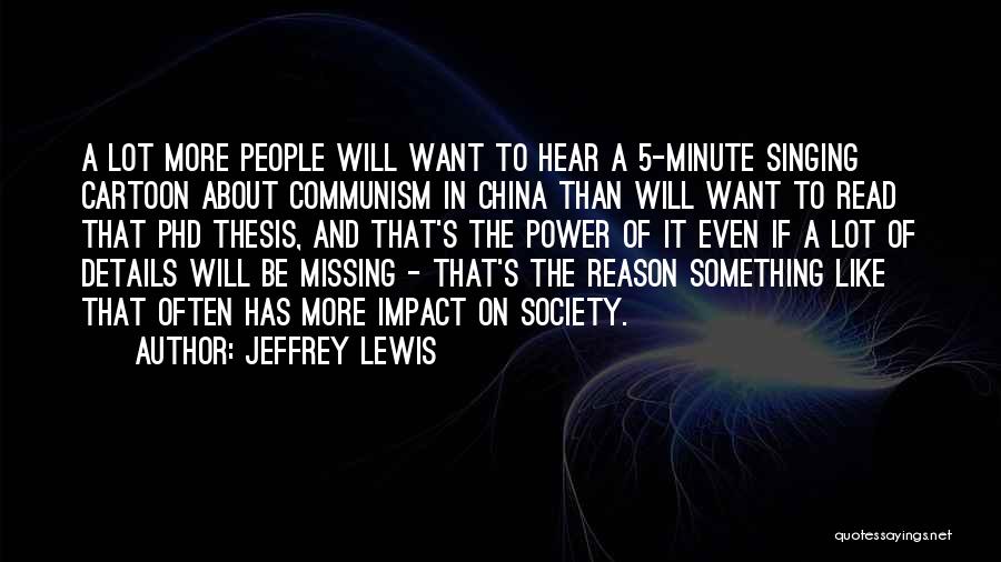 Jeffrey Lewis Quotes: A Lot More People Will Want To Hear A 5-minute Singing Cartoon About Communism In China Than Will Want To