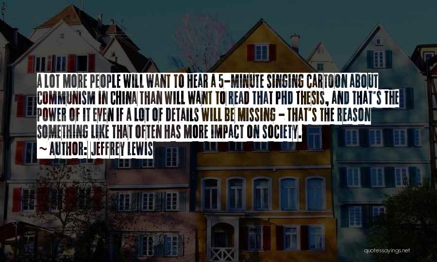 Jeffrey Lewis Quotes: A Lot More People Will Want To Hear A 5-minute Singing Cartoon About Communism In China Than Will Want To