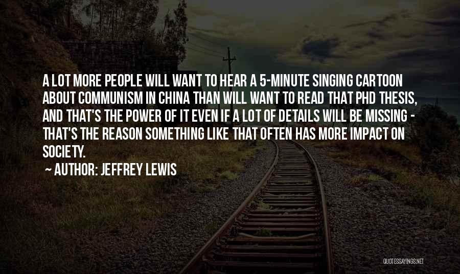 Jeffrey Lewis Quotes: A Lot More People Will Want To Hear A 5-minute Singing Cartoon About Communism In China Than Will Want To