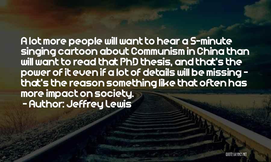 Jeffrey Lewis Quotes: A Lot More People Will Want To Hear A 5-minute Singing Cartoon About Communism In China Than Will Want To