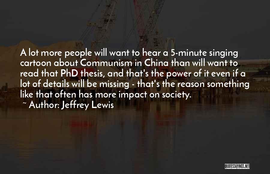 Jeffrey Lewis Quotes: A Lot More People Will Want To Hear A 5-minute Singing Cartoon About Communism In China Than Will Want To