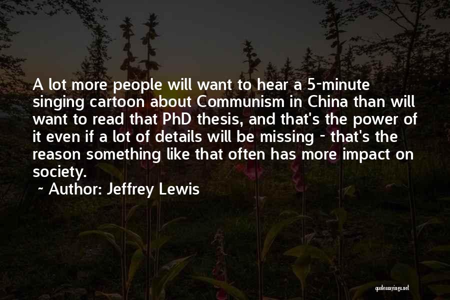 Jeffrey Lewis Quotes: A Lot More People Will Want To Hear A 5-minute Singing Cartoon About Communism In China Than Will Want To