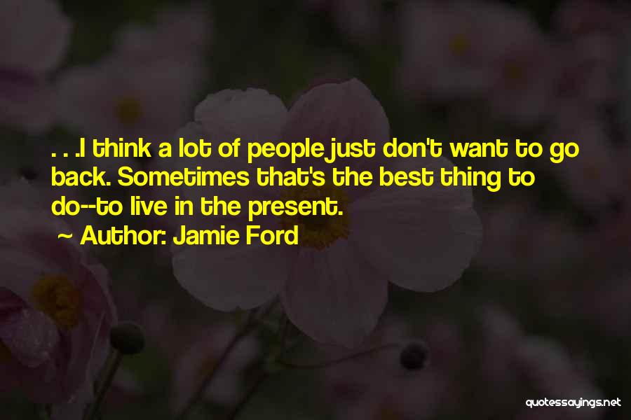 Jamie Ford Quotes: . . .i Think A Lot Of People Just Don't Want To Go Back. Sometimes That's The Best Thing To