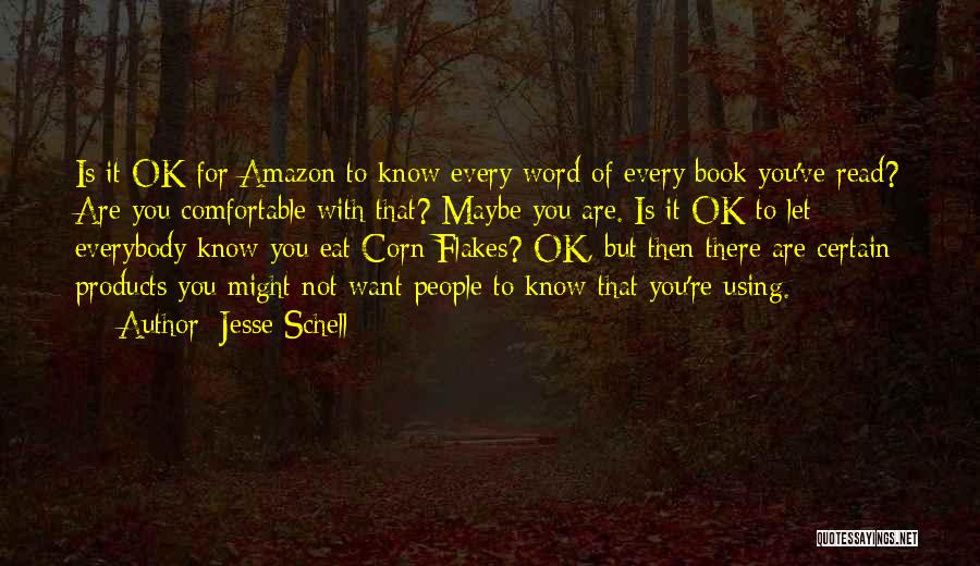 Jesse Schell Quotes: Is It Ok For Amazon To Know Every Word Of Every Book You've Read? Are You Comfortable With That? Maybe