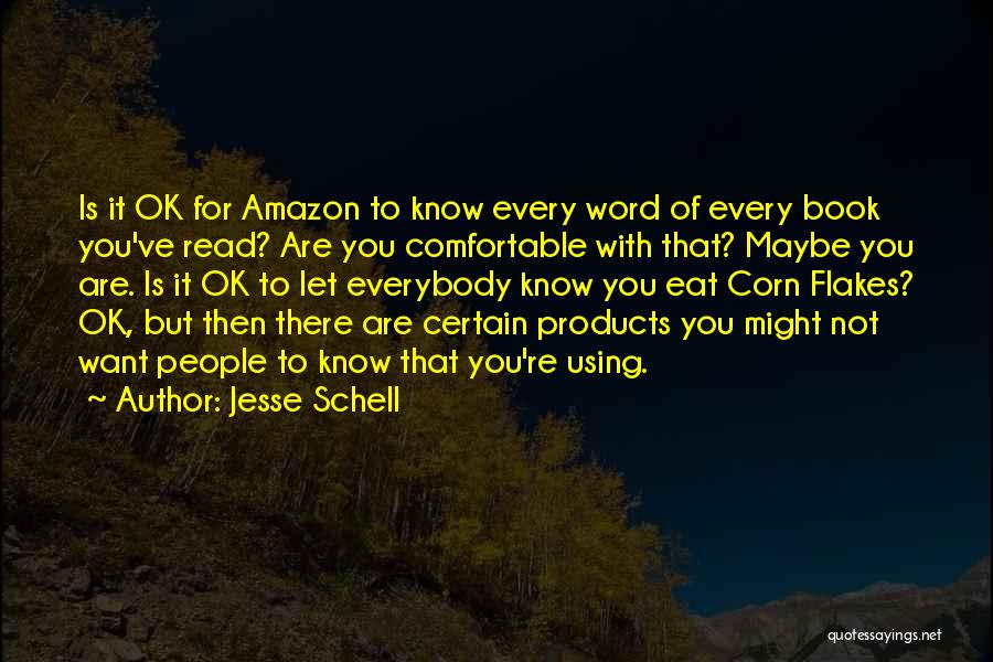 Jesse Schell Quotes: Is It Ok For Amazon To Know Every Word Of Every Book You've Read? Are You Comfortable With That? Maybe