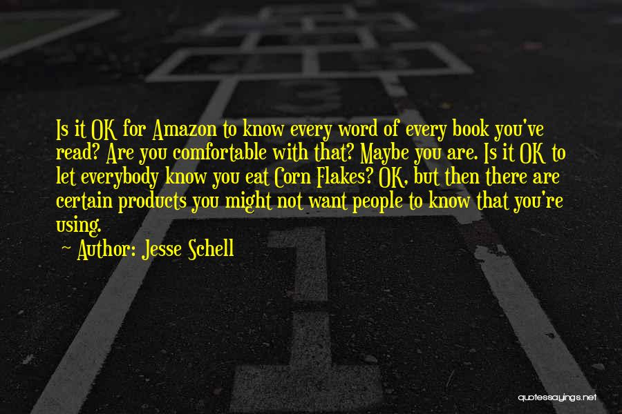 Jesse Schell Quotes: Is It Ok For Amazon To Know Every Word Of Every Book You've Read? Are You Comfortable With That? Maybe