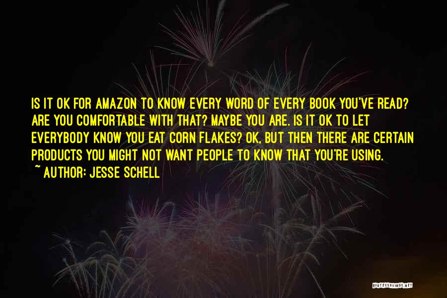 Jesse Schell Quotes: Is It Ok For Amazon To Know Every Word Of Every Book You've Read? Are You Comfortable With That? Maybe