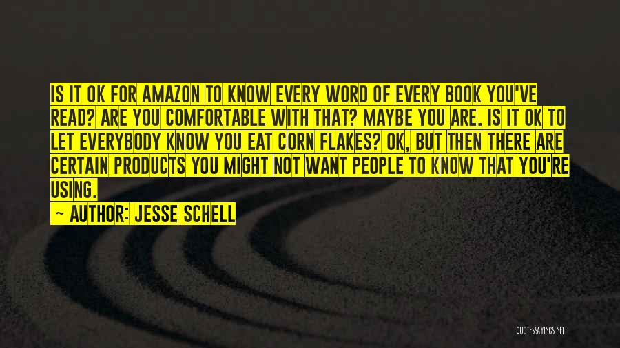 Jesse Schell Quotes: Is It Ok For Amazon To Know Every Word Of Every Book You've Read? Are You Comfortable With That? Maybe