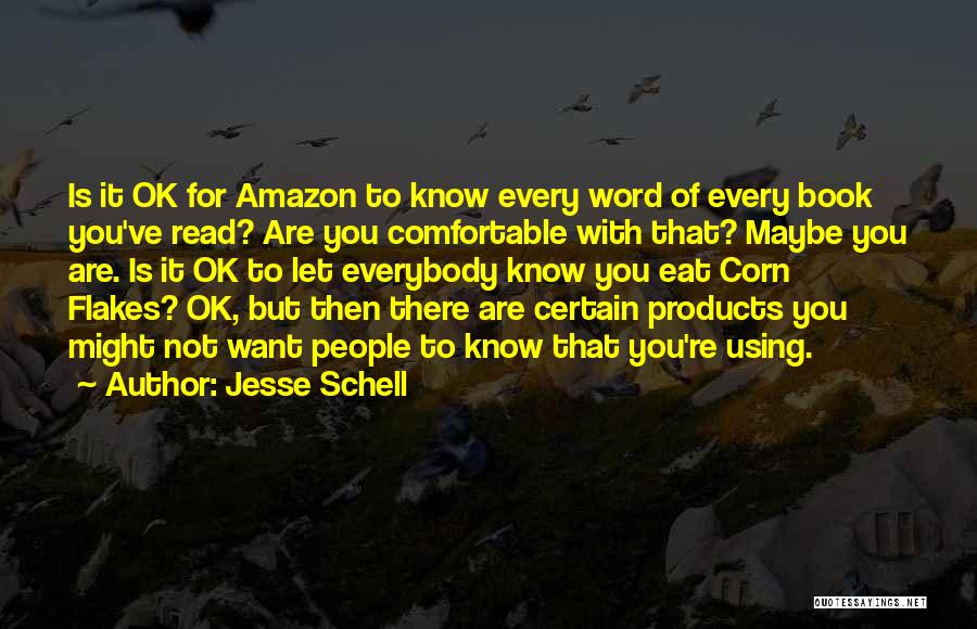 Jesse Schell Quotes: Is It Ok For Amazon To Know Every Word Of Every Book You've Read? Are You Comfortable With That? Maybe