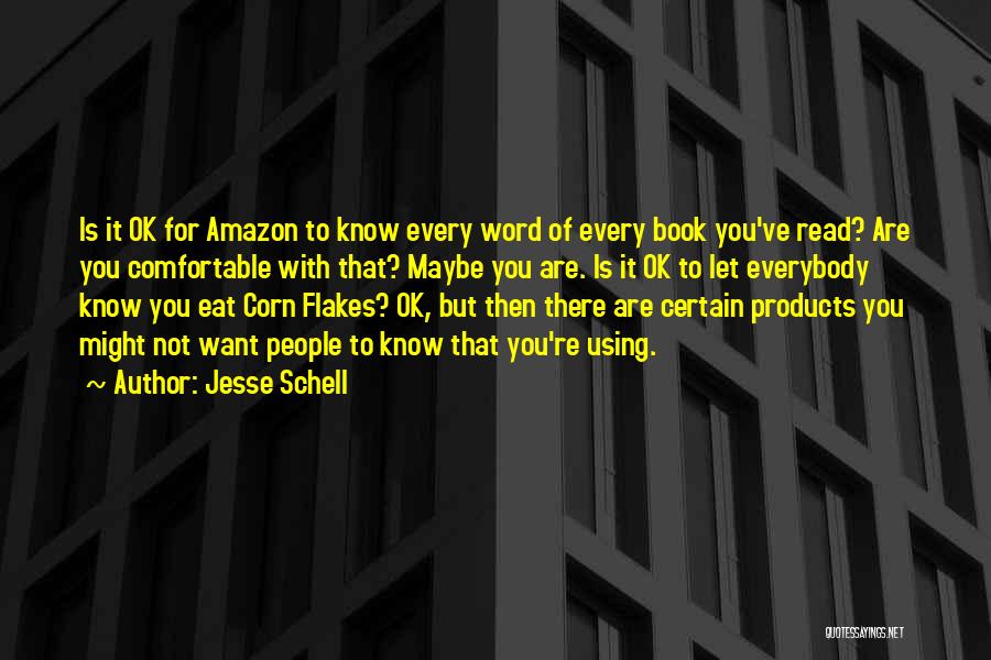 Jesse Schell Quotes: Is It Ok For Amazon To Know Every Word Of Every Book You've Read? Are You Comfortable With That? Maybe