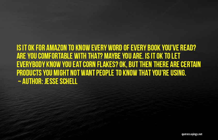 Jesse Schell Quotes: Is It Ok For Amazon To Know Every Word Of Every Book You've Read? Are You Comfortable With That? Maybe