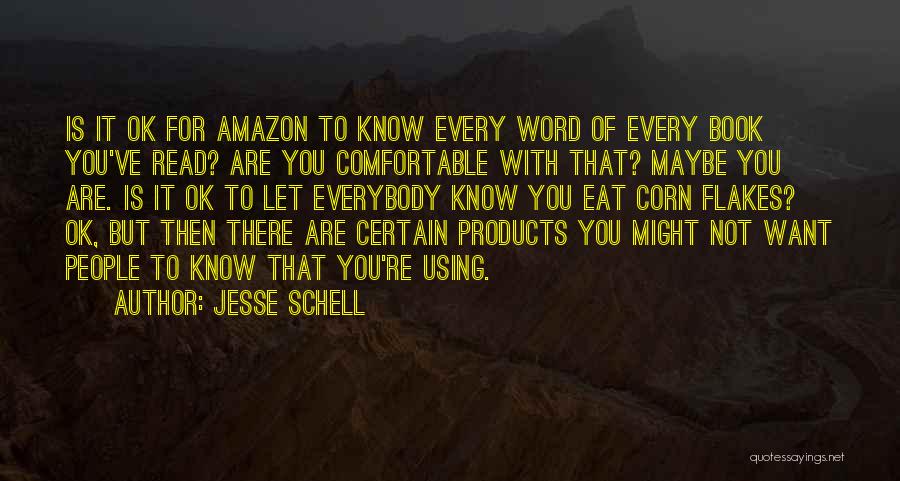 Jesse Schell Quotes: Is It Ok For Amazon To Know Every Word Of Every Book You've Read? Are You Comfortable With That? Maybe