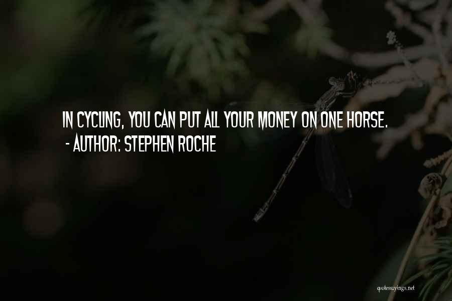 Stephen Roche Quotes: In Cycling, You Can Put All Your Money On One Horse.