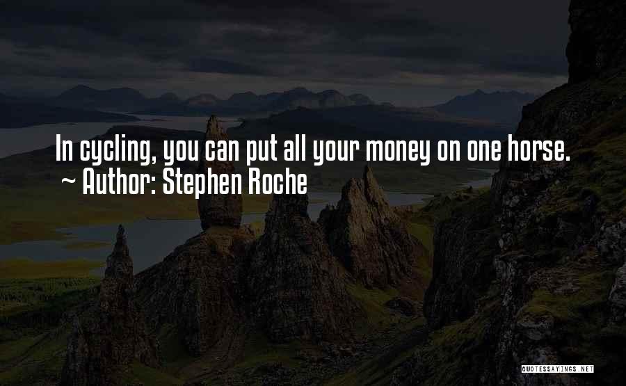 Stephen Roche Quotes: In Cycling, You Can Put All Your Money On One Horse.