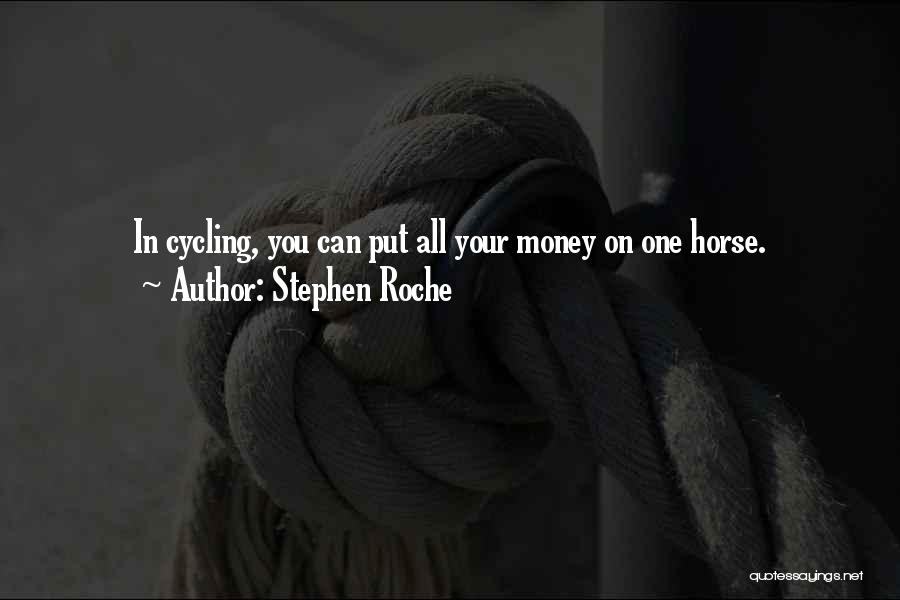 Stephen Roche Quotes: In Cycling, You Can Put All Your Money On One Horse.