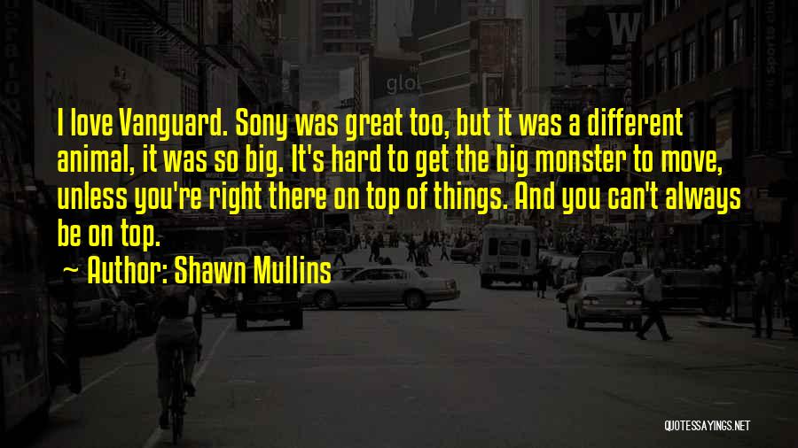 Shawn Mullins Quotes: I Love Vanguard. Sony Was Great Too, But It Was A Different Animal, It Was So Big. It's Hard To